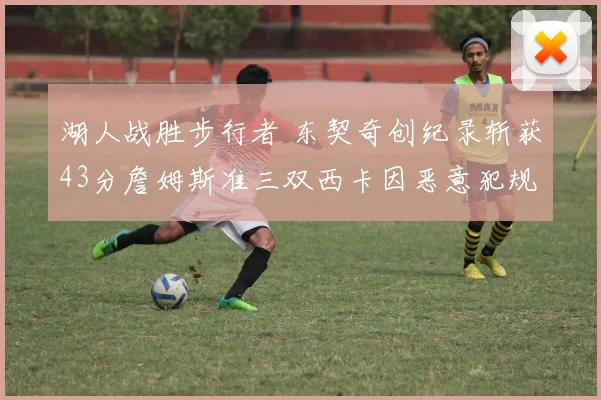 湖人战胜步行者 东契奇创纪录斩获43分詹姆斯准三双西卡因恶意犯规遭驱逐