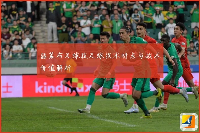 赫莱布足球技足球技术特点与战术价值解析