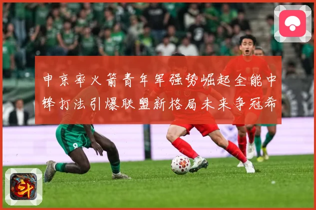 申京率火箭青年军强势崛起全能中锋打法引爆联盟新格局未来争冠希赛场复盘