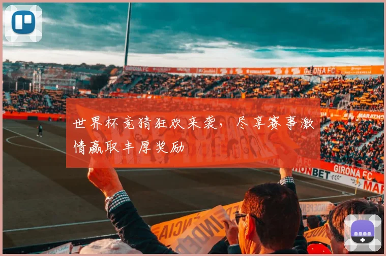 世界杯竞猜狂欢来袭，尽享赛事激情赢取丰厚奖励