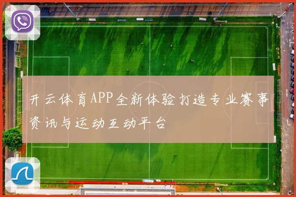 开云体育APP全新体验打造专业赛事资讯与运动互动平台