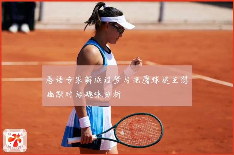 唇语专家解读追梦与老鹰球迷互怼幽默对话趣味分析