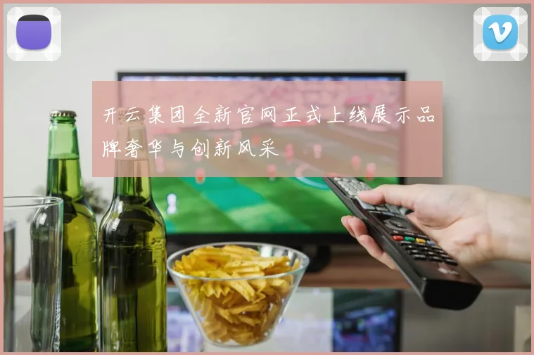 开云集团全新官网正式上线展示品牌奢华与创新风采