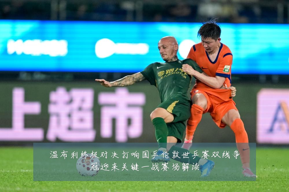 温布利终极对决打响国乒伦敦世乒赛双线争冠迎来关键一战赛场解读